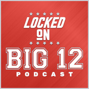 Locked On Big 12 Podcast