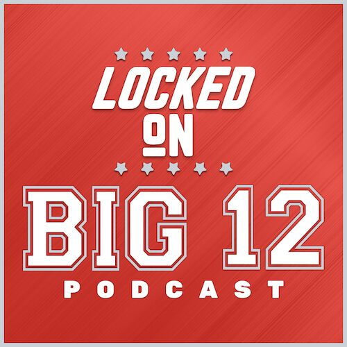 Locked On Big 12 Podcast