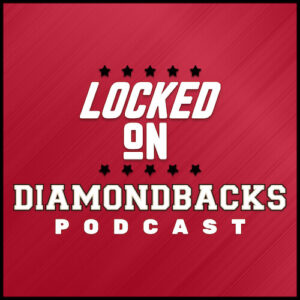 Locked On Diamondbacks Podcast