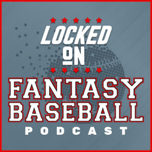 Locked On Fantasy Baseball Podcast