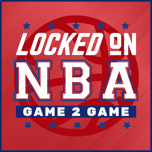 Locked On NBA Game2Game podcast