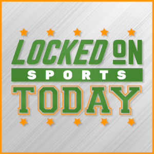 Locked On Sports Today podcast